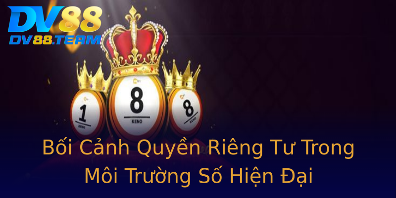 Bối Cảnh Quyền Riêng Tư Trong Môi Trường Số Hiện Đại Bối Cảnh Quyền Riêng Tư Trong Môi Trường Số Hiện Đại