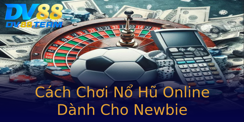 Cách Chơi Nổ Hũ Online Dành Cho Newbie Cách Chơi Nổ Hũ Online Dành Cho Newbie