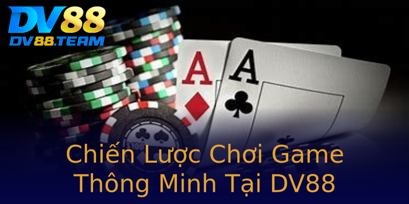 Chiến Lược Chơi Game Thông Minh Tại DV88 Chiến Lược Chơi Game Thông Minh Tại DV88