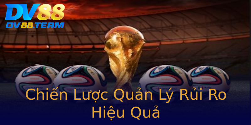 Chiến Lược Quản Lý Rủi Ro Hiệu Quả Chiến Lược Quản Lý Rủi Ro Hiệu Quả