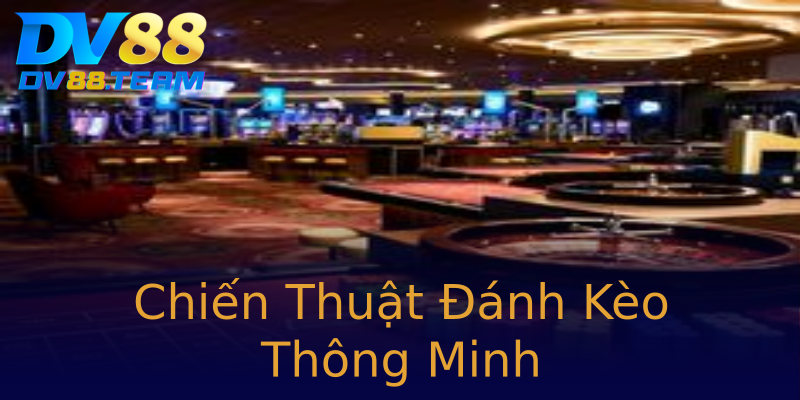 Chiến Thuật Đánh Kèo Thông Minh Chiến Thuật Đánh Kèo Thông Minh