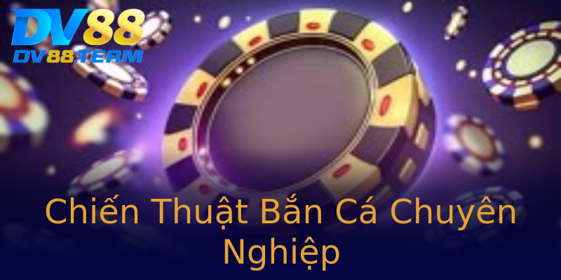 Chiến Thuật Bắn Cá Chuyên Nghiệp Chiến Thuật Bắn Cá Chuyên Nghiệp