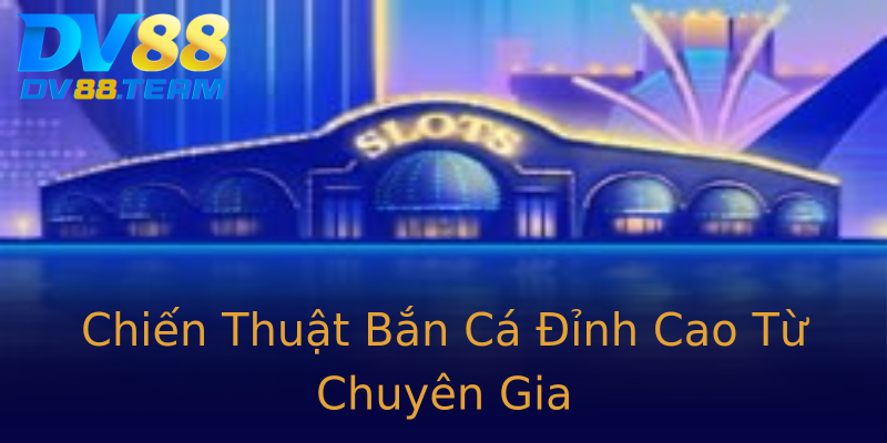 Chiến Thuật Bắn Cá Đỉnh Cao Từ Chuyên Gia Chiến Thuật Bắn Cá Đỉnh Cao Từ Chuyên Gia