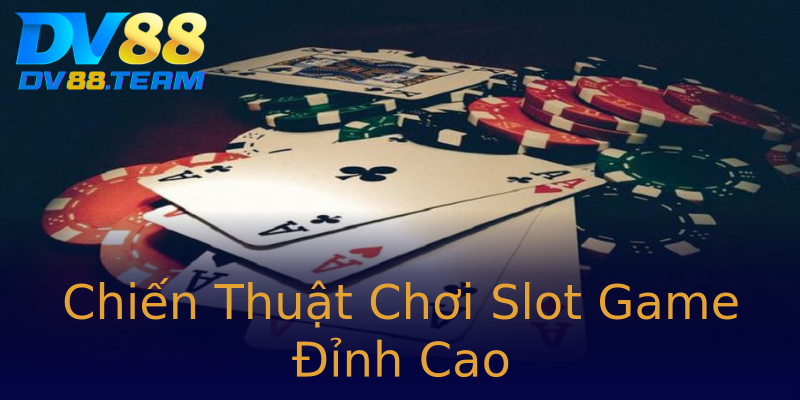 Chiến Thuật Chơi Slot Game Đỉnh Cao Chiến Thuật Chơi Slot Game Đỉnh Cao