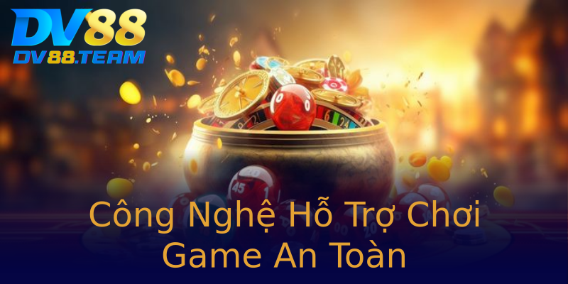Công Nghệ Hỗ Trợ Chơi Game An Toàn Công Nghệ Hỗ Trợ Chơi Game An Toàn
