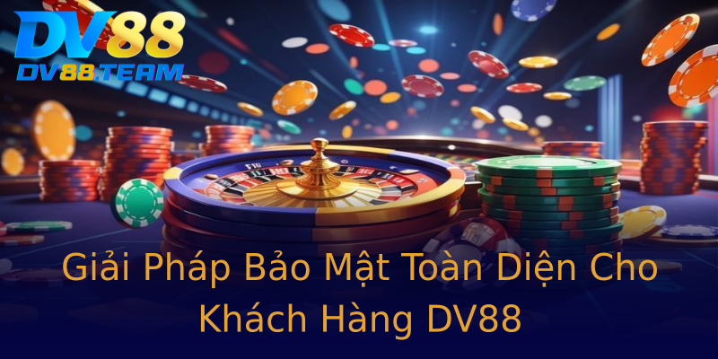 Giải Pháp Bảo Mật Toàn Diện Cho Khách Hàng DV88 Giải Pháp Bảo Mật Toàn Diện Cho Khách Hàng DV88