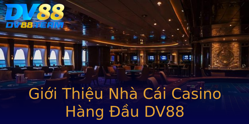 Giới Thiệu Nhà Cái Casino Hàng Đầu DV88 Giới Thiệu Nhà Cái Casino Hàng Đầu DV88