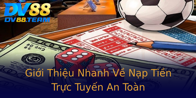 Giới Thiệu Nhanh Về Nạp Tiền Trực Tuyến An Toàn Giới Thiệu Nhanh Về Nạp Tiền Trực Tuyến An Toàn