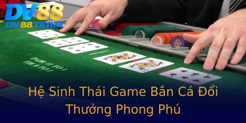 Hệ Sinh Thái Game Bắn Cá Đổi Thưởng Phong Phú Hệ Sinh Thái Game Bắn Cá Đổi Thưởng Phong Phú