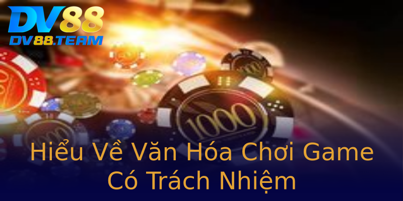 Hiểu Về Văn Hóa Chơi Game Có Trách Nhiệm Hiểu Về Văn Hóa Chơi Game Có Trách Nhiệm