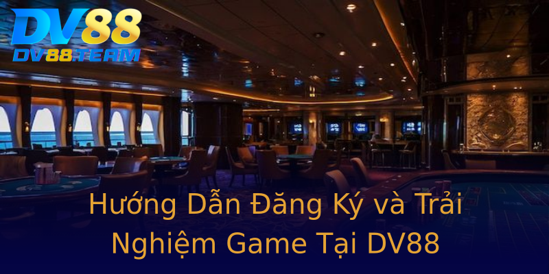 Hướng Dẫn Đăng Ký và Trải Nghiệm Game Tại DV88 Hướng Dẫn Đăng Ký và Trải Nghiệm Game Tại DV88