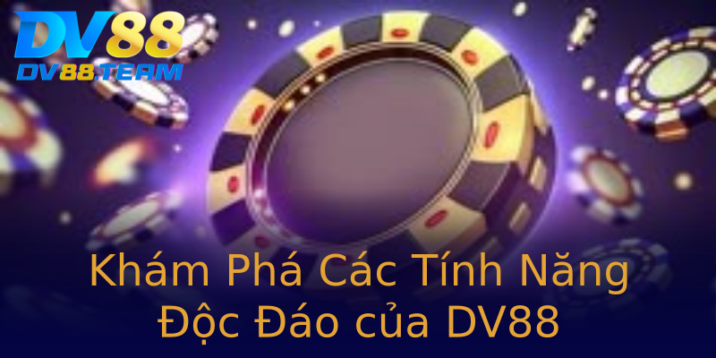 Khám Phá Các Tính Năng Độc Đáo của DV88 Khám Phá Các Tính Năng Độc Đáo của DV88