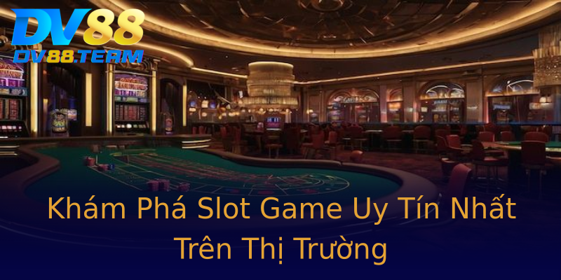 Khám Phá Slot Game Uy Tín Nhất Trên Thị Trường Khám Phá Slot Game Uy Tín Nhất Trên Thị Trường