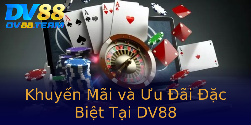 Khuyến Mãi và Ưu Đãi Đặc Biệt Tại DV88 Khuyến Mãi và Ưu Đãi Đặc Biệt Tại DV88