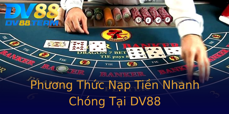 Phương Thức Nạp Tiền Nhanh Chóng Tại DV88 Phương Thức Nạp Tiền Nhanh Chóng Tại DV88