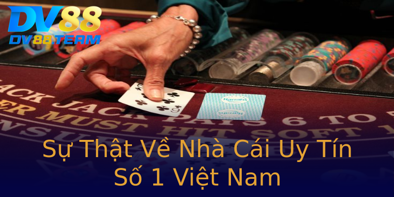 Sự Thật Về Nhà Cái Uy Tín Số 1 Việt Nam Sự Thật Về Nhà Cái Uy Tín Số 1 Việt Nam