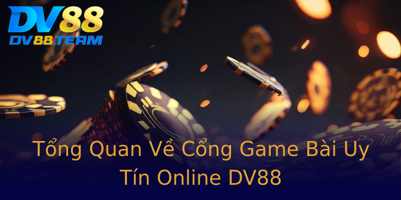 Tổng Quan Về Cổng Game Bài Uy Tín Online DV88 Tổng Quan Về Cổng Game Bài Uy Tín Online DV88