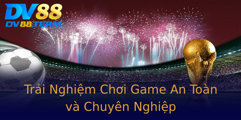 Trải Nghiệm Chơi Game An Toàn và Chuyên Nghiệp Trải Nghiệm Chơi Game An Toàn và Chuyên Nghiệp