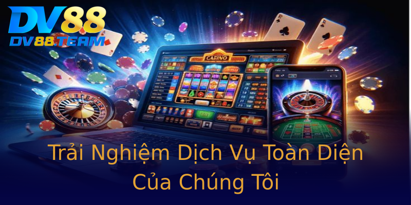 Trải Nghiệm Dịch Vụ Toàn Diện Của Chúng Tôi Trải Nghiệm Dịch Vụ Toàn Diện Của Chúng Tôi